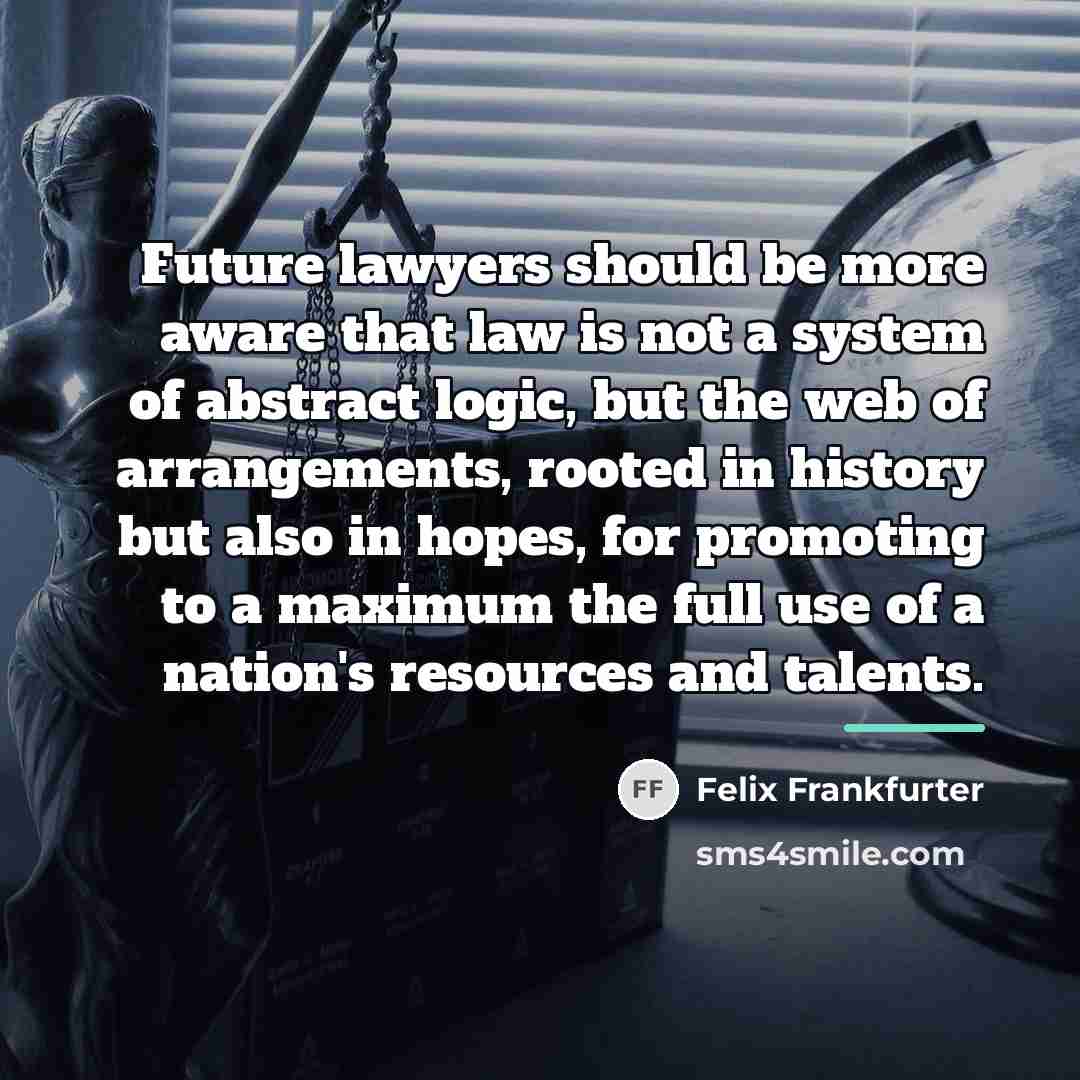 “Future lawyers should be more aware that law is not…” quote by Felix Frankfurter