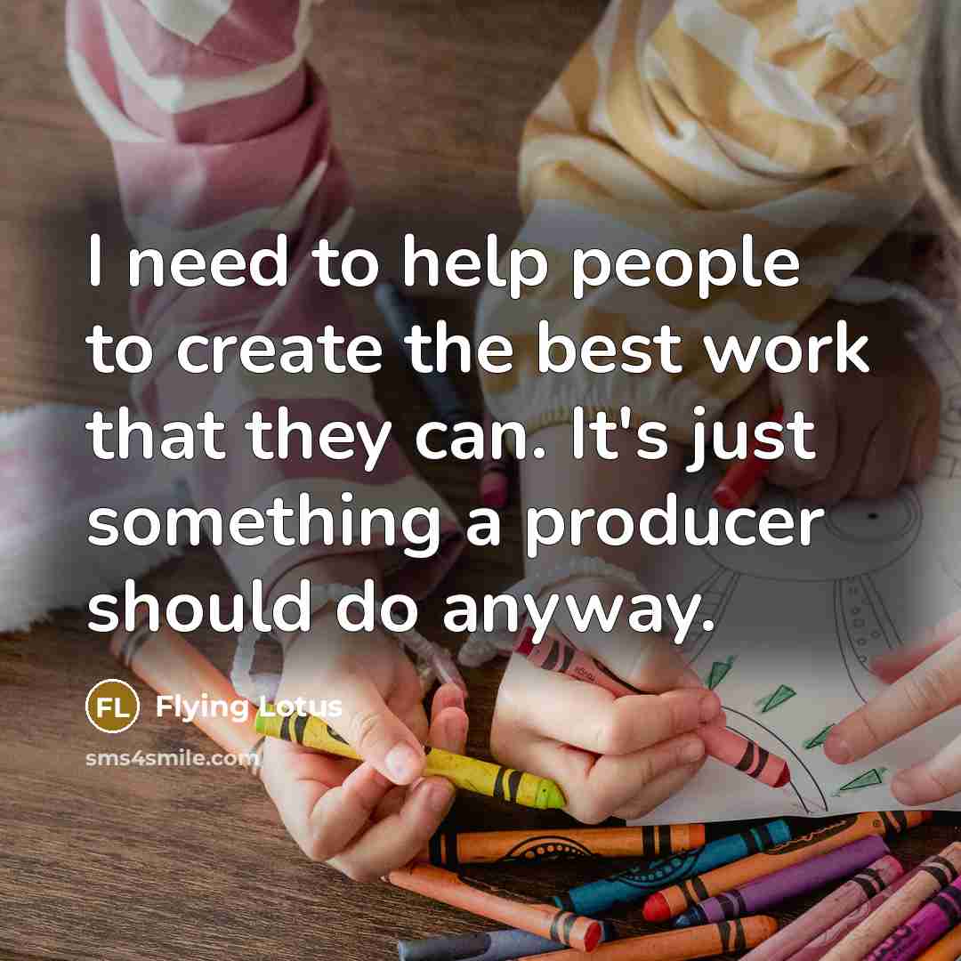 “I need to help people to create the best work…” quote by Flying Lotus