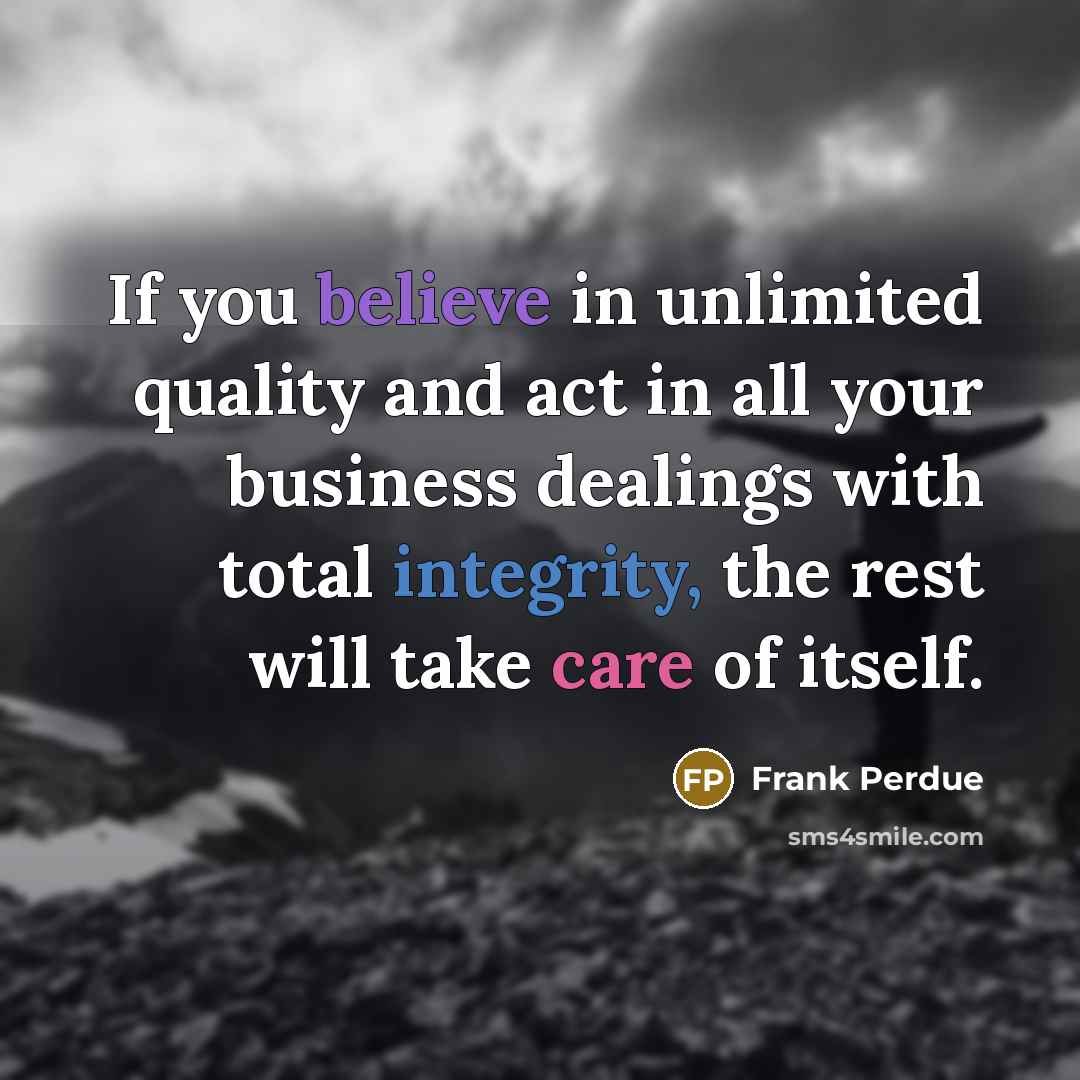 “If you believe in unlimited quality and act in all…” quote by Frank Perdue