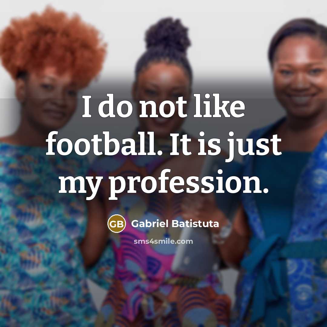 “I do not like football. It is just my profession.…” quote by Gabriel Batistuta