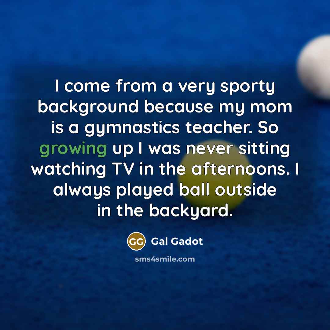 “I come from a very sporty background because my mom…” quote by Gal Gadot