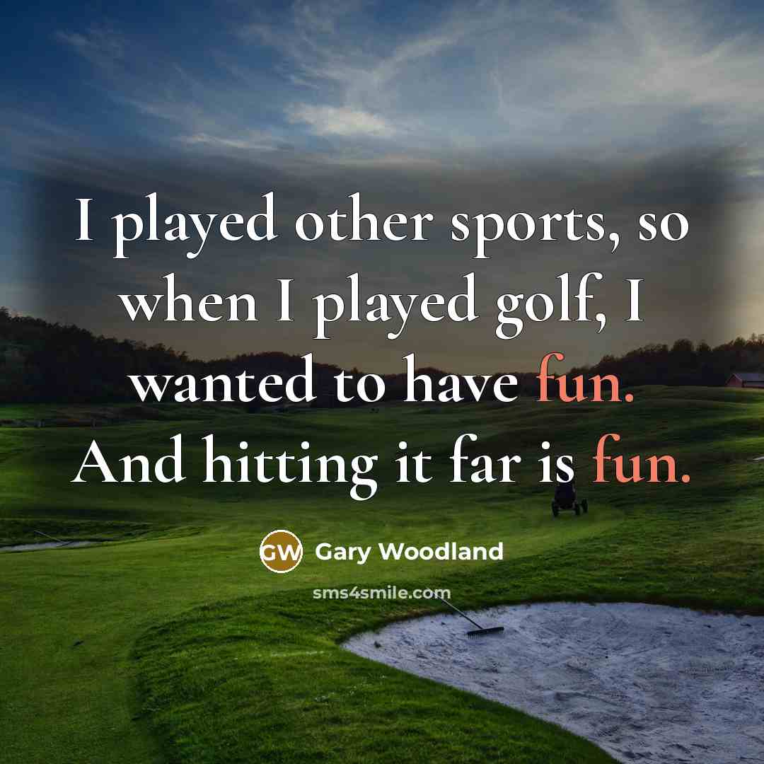 “I played other sports, so when I played golf, I…” quote by Gary Woodland