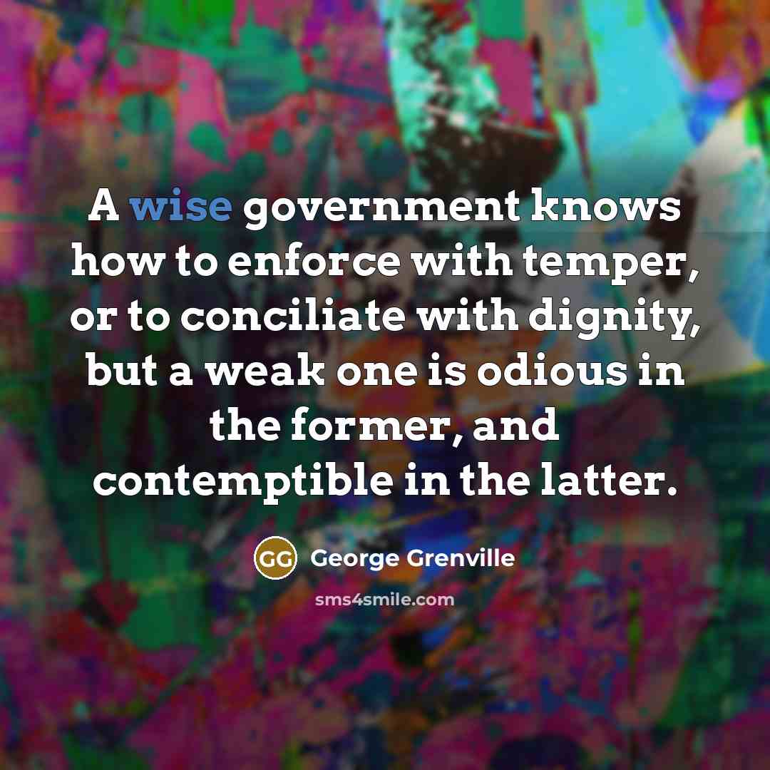 “A wise government knows how to enforce with temper, or…” quote by George Grenville