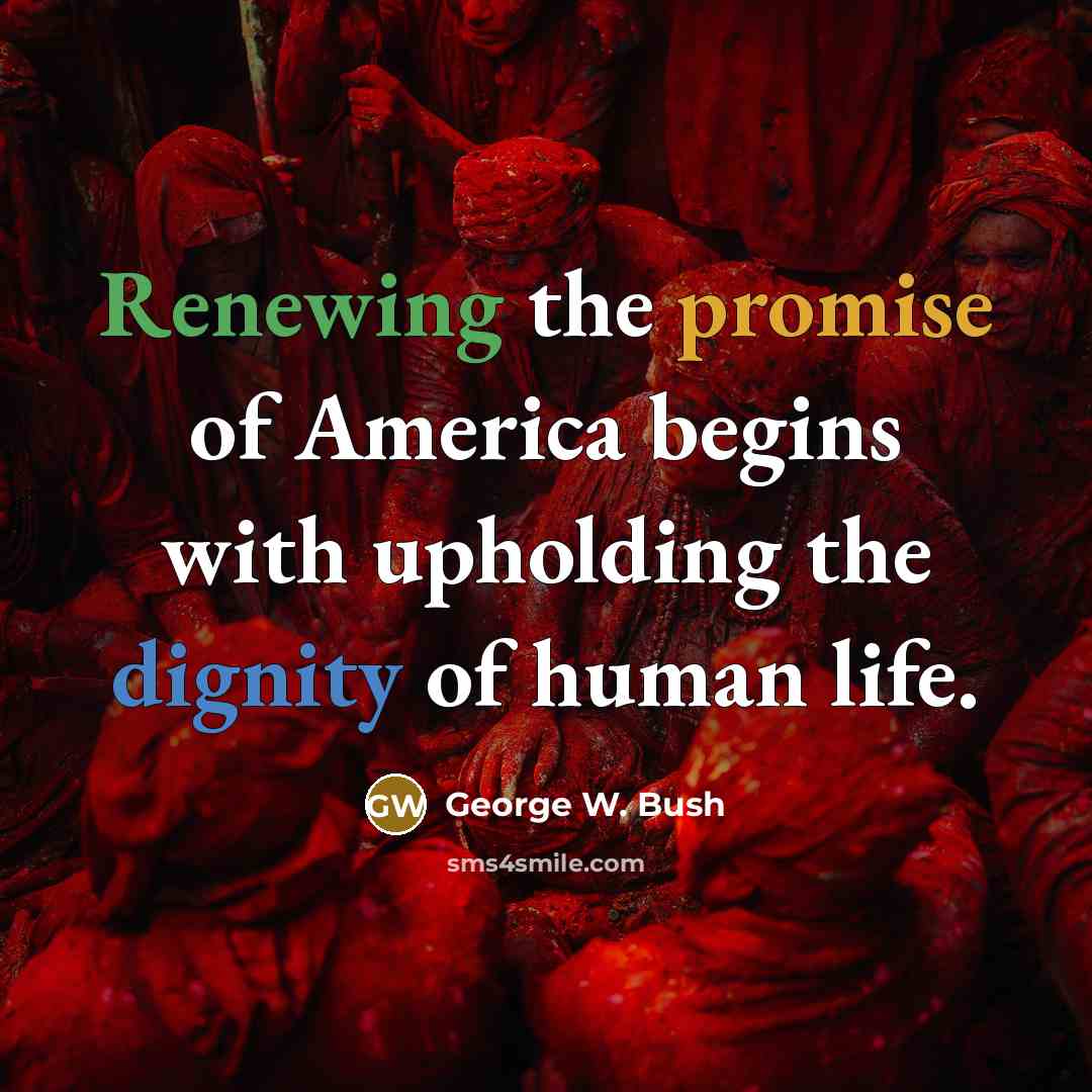 “Renewing the promise of America begins with upholding the dignity…” quote by George W. Bush