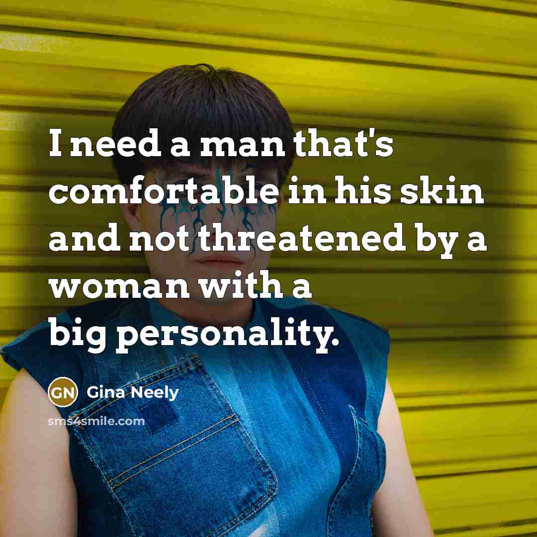 “I need a man that's comfortable in his skin and…” quote by Gina Neely
