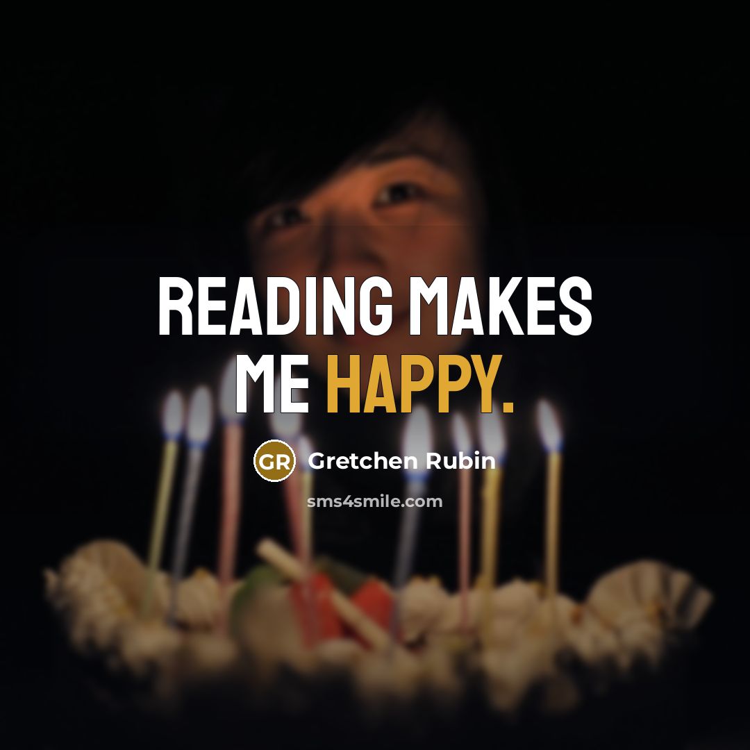 “Reading makes me happy.” quote by Gretchen Rubin
