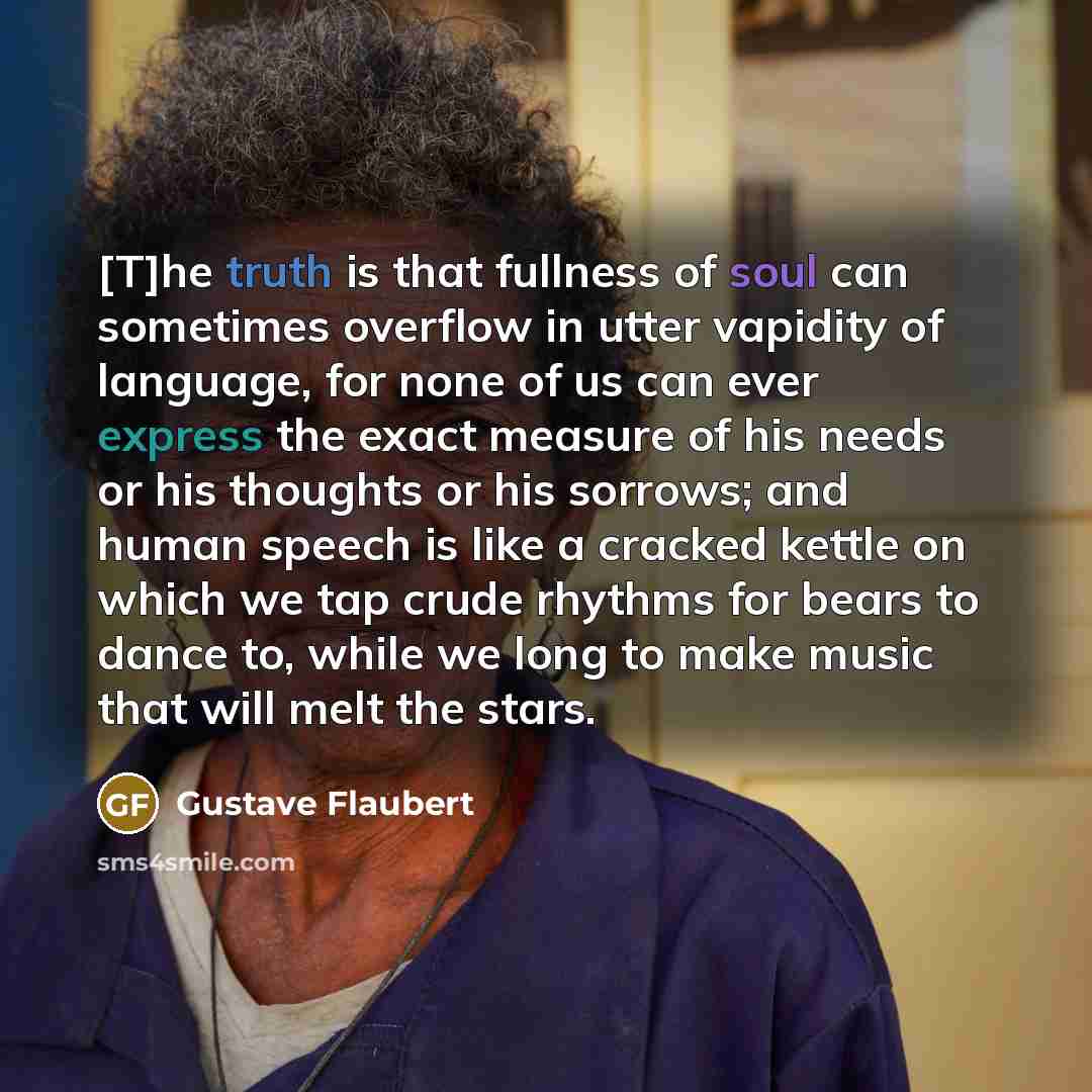 “[T]he truth is that fullness of soul can sometimes overflow…” quote by Gustave Flaubert