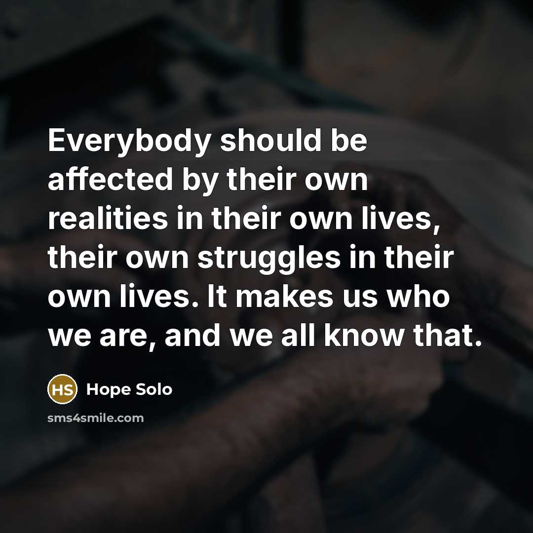 “Everybody should be affected by their own realities in their…” quote by Hope Solo
