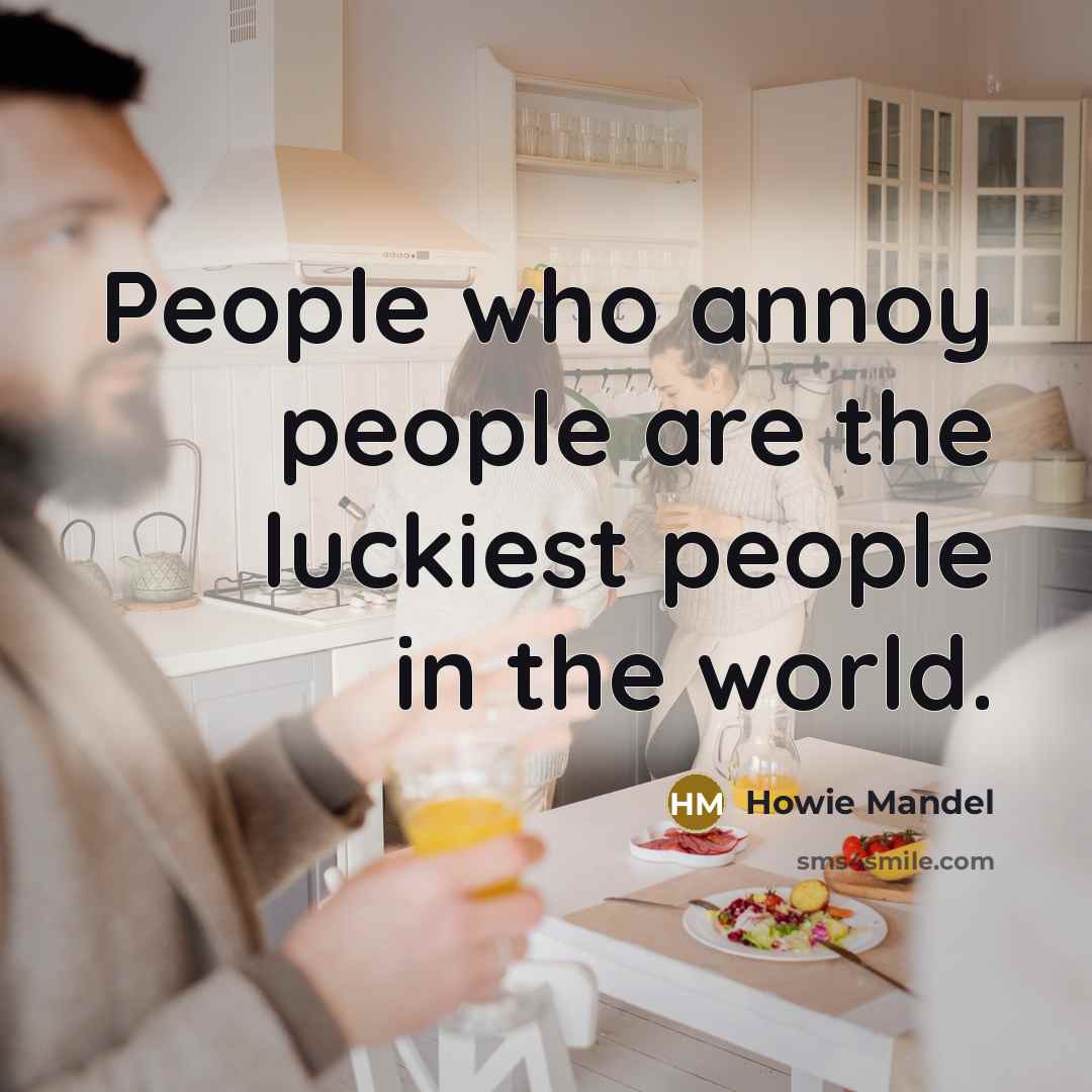 “People who annoy people are the luckiest people in the…” quote by Howie Mandel