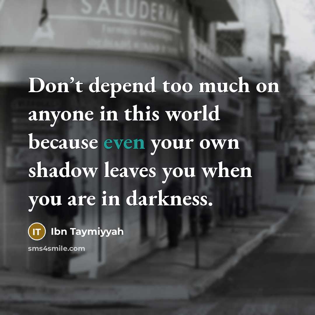 “Don’t depend too much on anyone in this world because…” quote by Ibn Taymiyyah