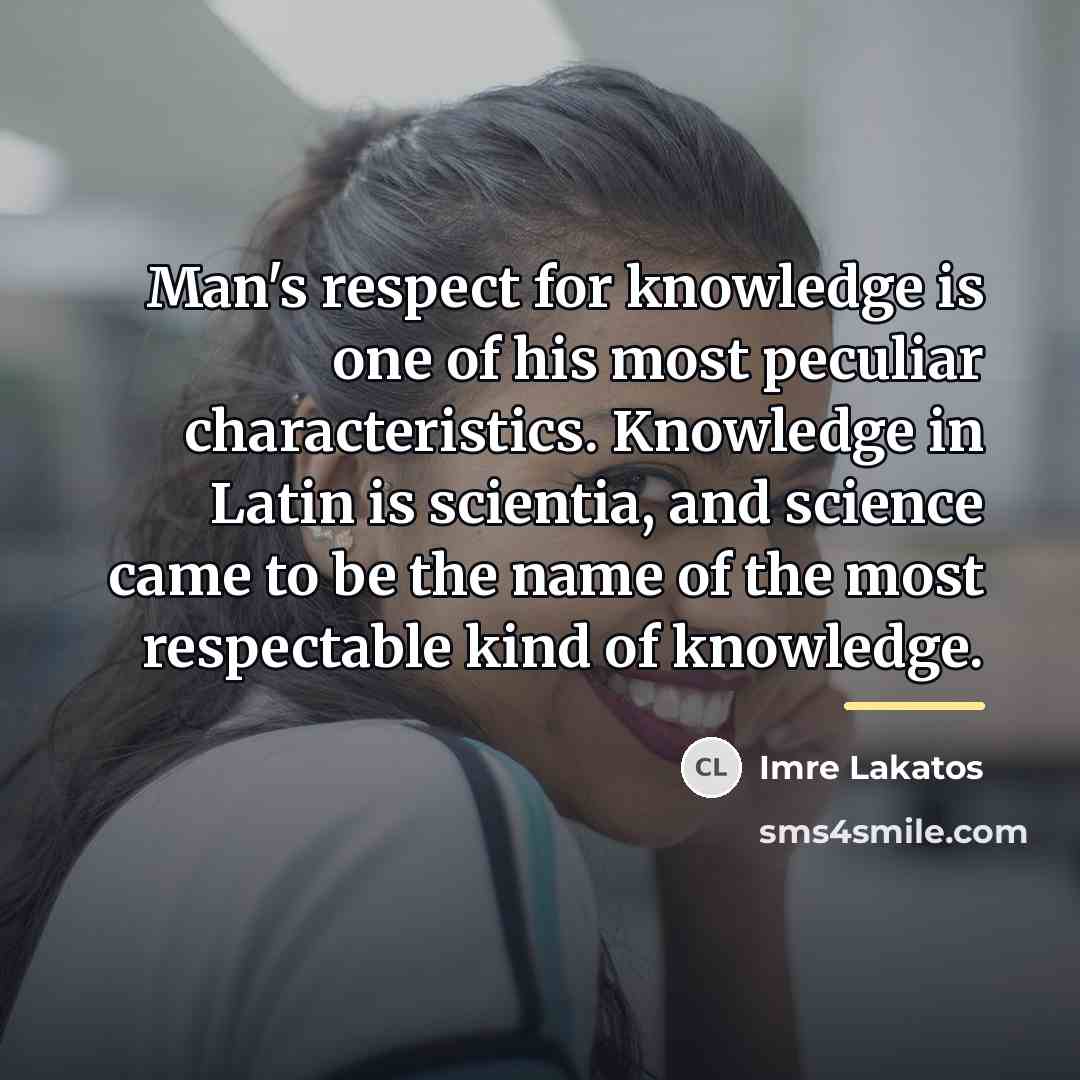 “Man's respect for knowledge is one of his most peculiar…” quote by Imre Lakatos