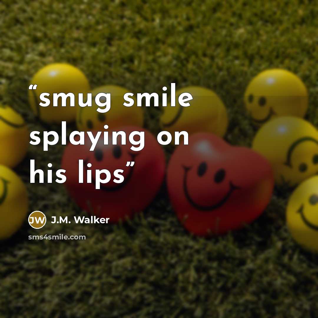 “smug smile splaying on his lips” quote by J.M. Walker