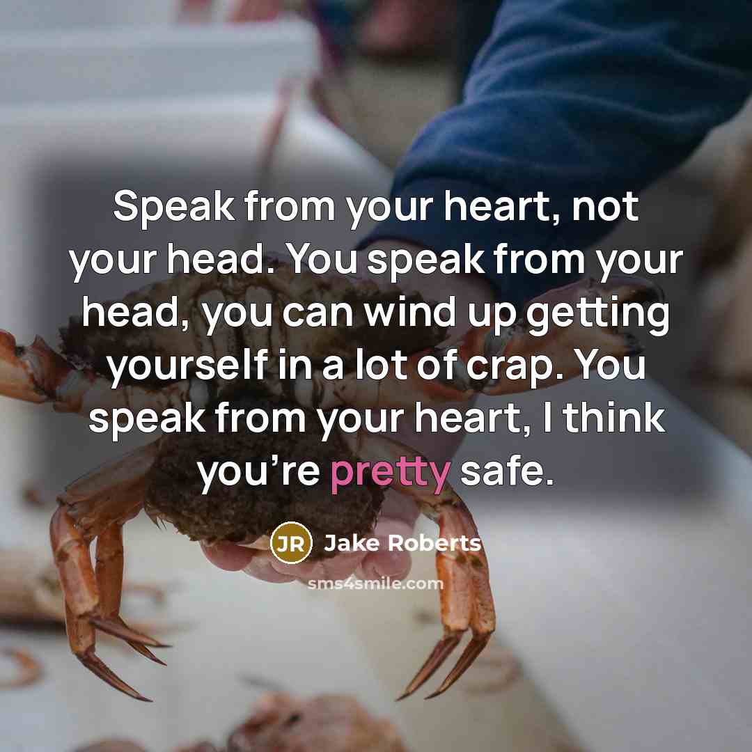 “Speak from your heart, not your head. You speak from…” quote by Jake Roberts