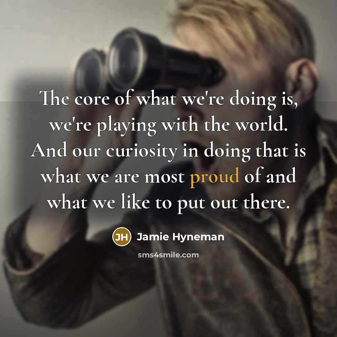 “The core of what we're doing is, we're playing with…” quote by Jamie Hyneman