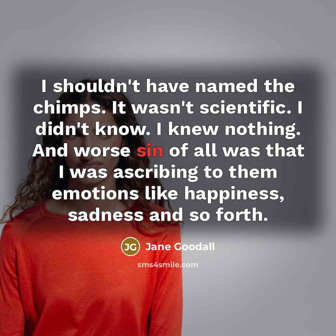 “I shouldn't have named the chimps. It wasn't scientific. I…” quote by Jane Goodall