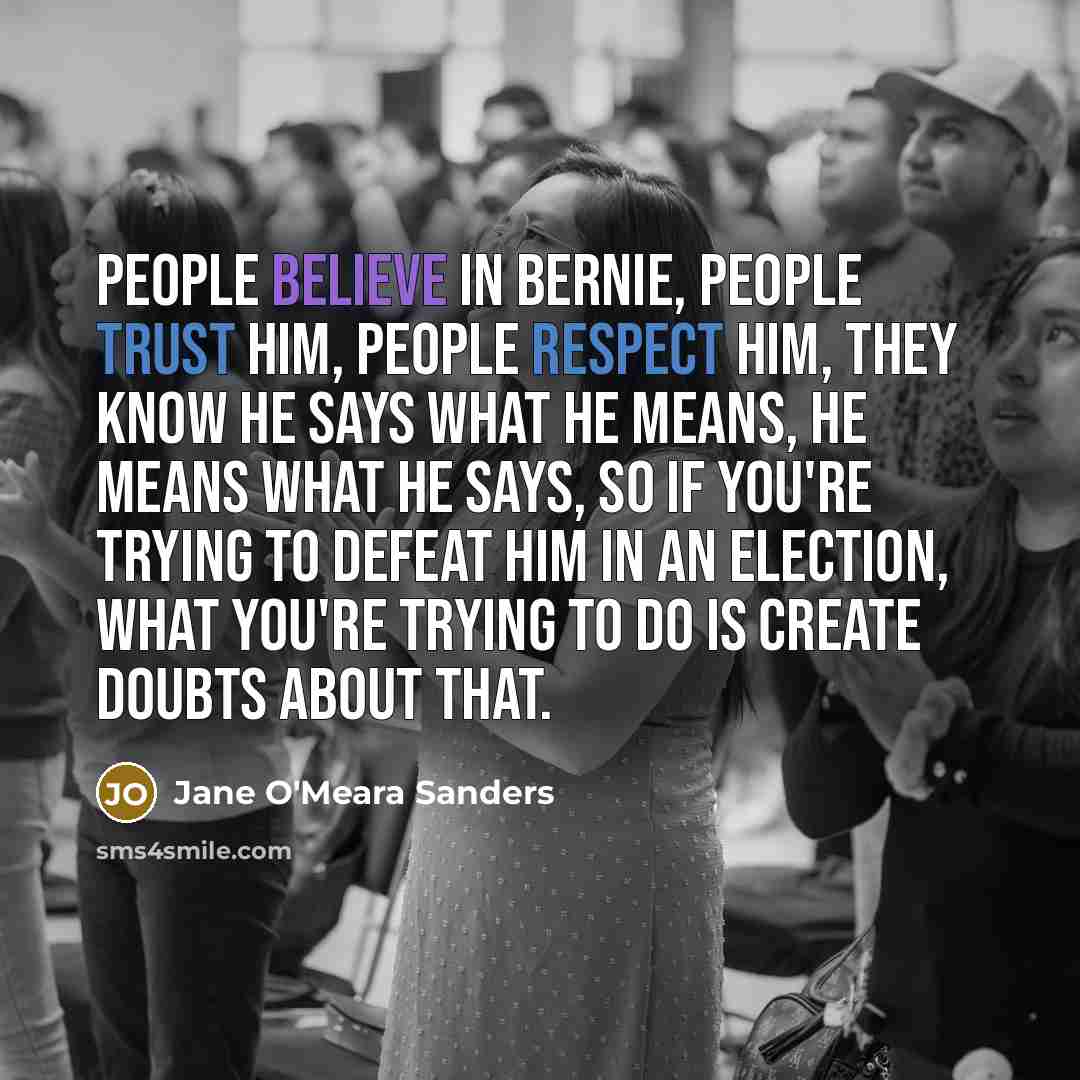 “People believe in Bernie, people trust him, people respect him,…” quote by Jane O'Meara Sanders