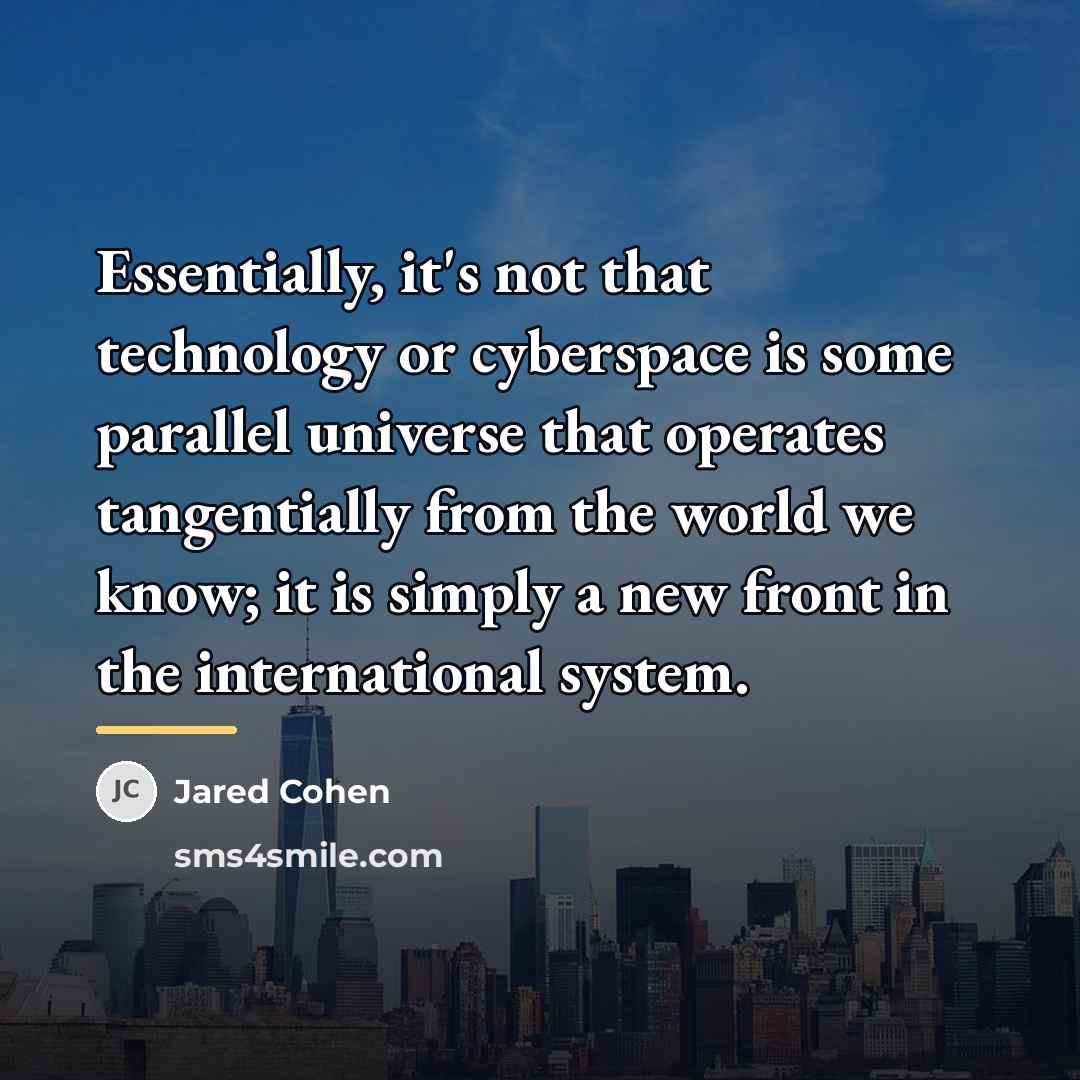 “Essentially, it's not that technology or cyberspace is some parallel…” quote by Jared Cohen
