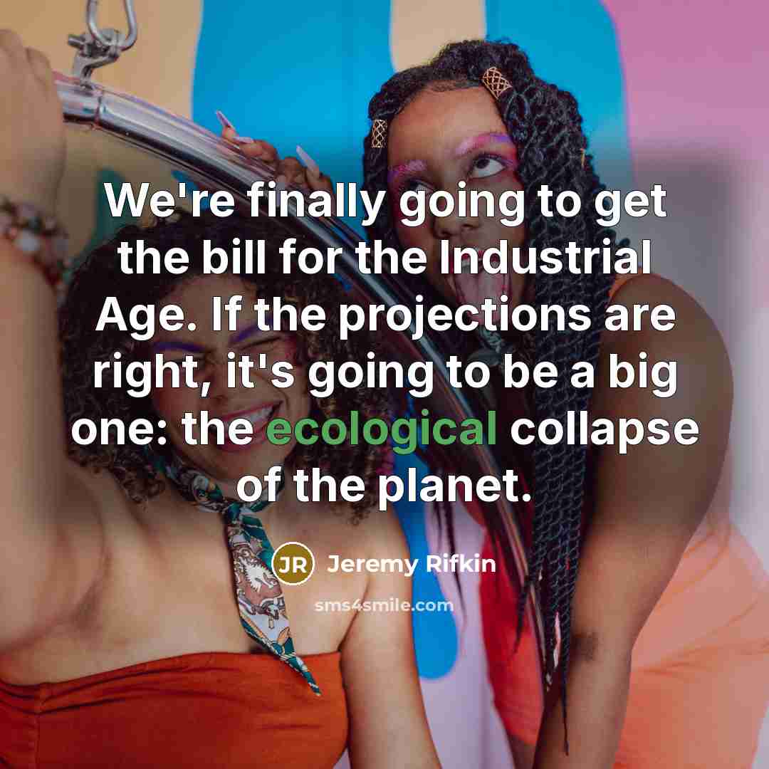 “We're finally going to get the bill for the Industrial…” quote by Jeremy Rifkin