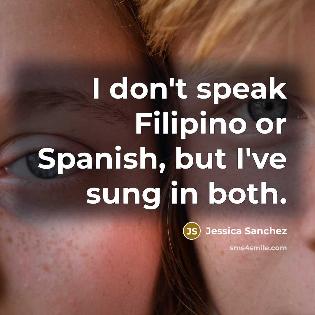 “I don't speak Filipino or Spanish, but I've sung in…” quote by Jessica Sanchez