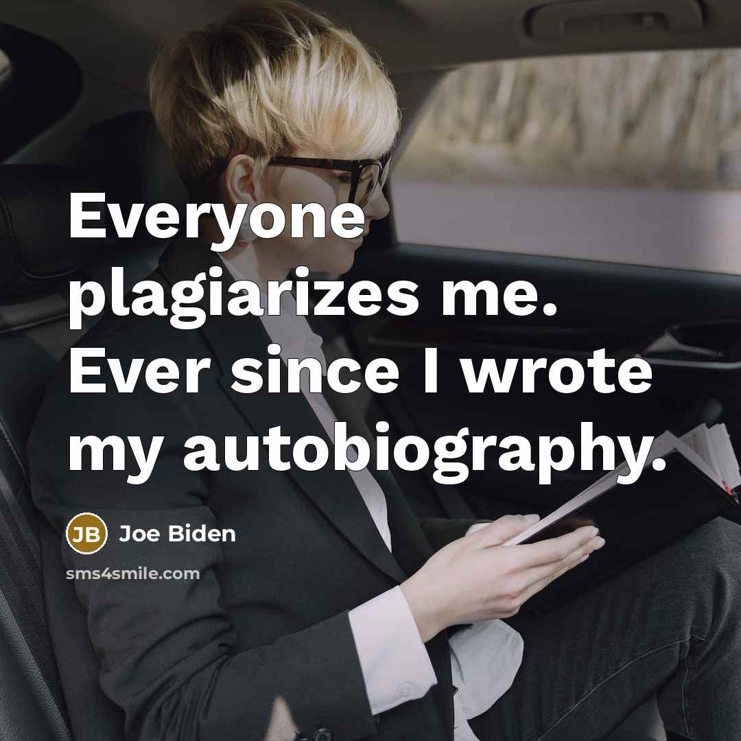 “Everyone plagiarizes me. Ever since I wrote my autobiography.…” quote by Joe Biden