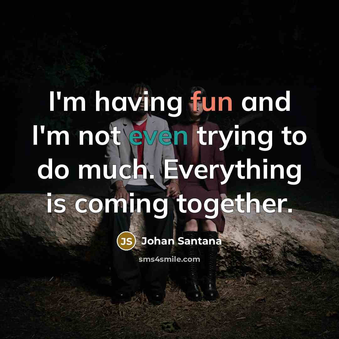 “I'm having fun and I'm not even trying to do…” quote by Johan Santana