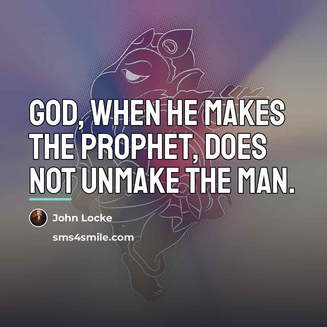 “God, when he makes the prophet, does not unmake the…” quote by John Locke