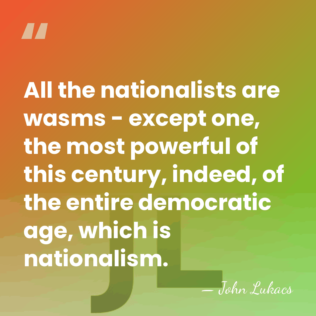 All the nationalists are wasms - except one, the most powerful of&hellip; - John Lukacs