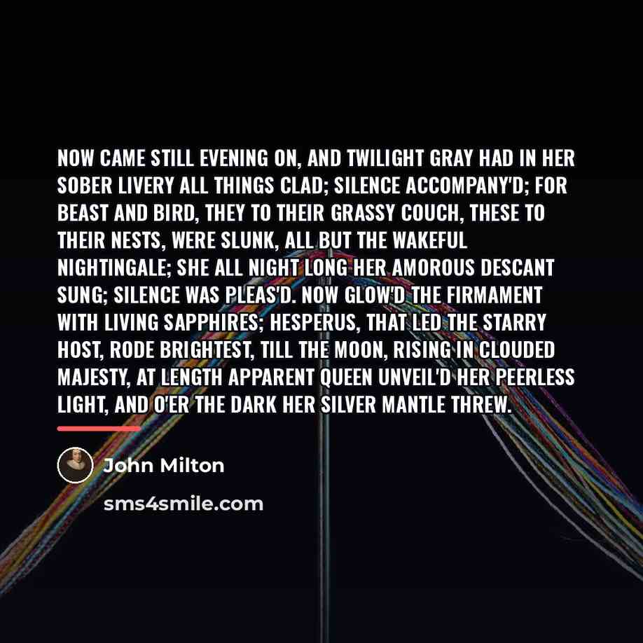 “Now came still evening on, and twilight gray Had in…” quote by John Milton