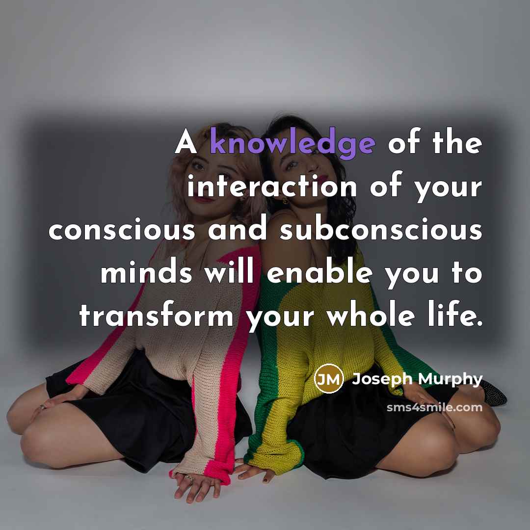 “A knowledge of the interaction of your conscious and subconscious…” quote by Joseph Murphy