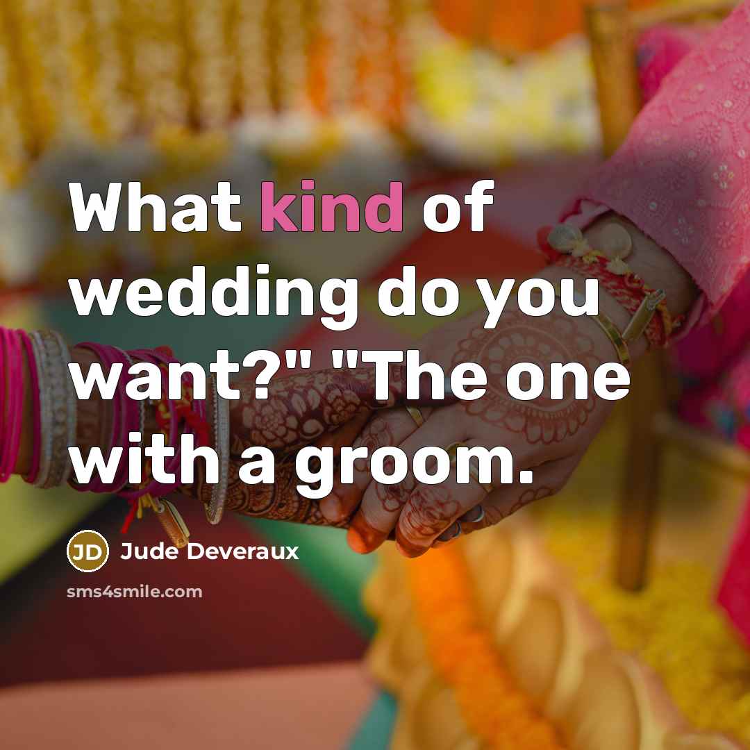 “What kind of wedding do you want?" "The one with a groom.” quote by Jude Deveraux