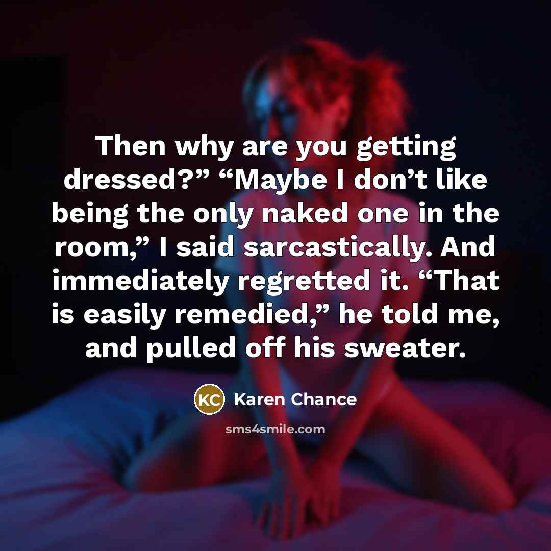 “Then why are you getting dressed?” “Maybe I don’t like…” quote by Karen Chance