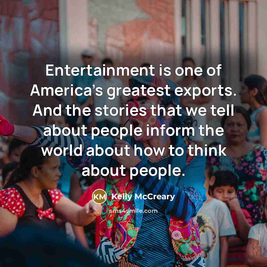 “Entertainment is one of America's greatest exports. And the stories…” quote by Kelly McCreary
