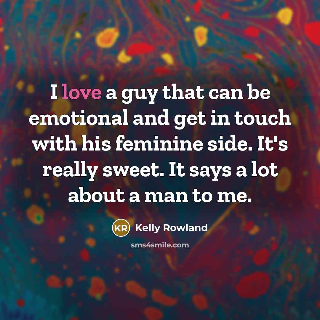“I love a guy that can be emotional and get…” quote by Kelly Rowland