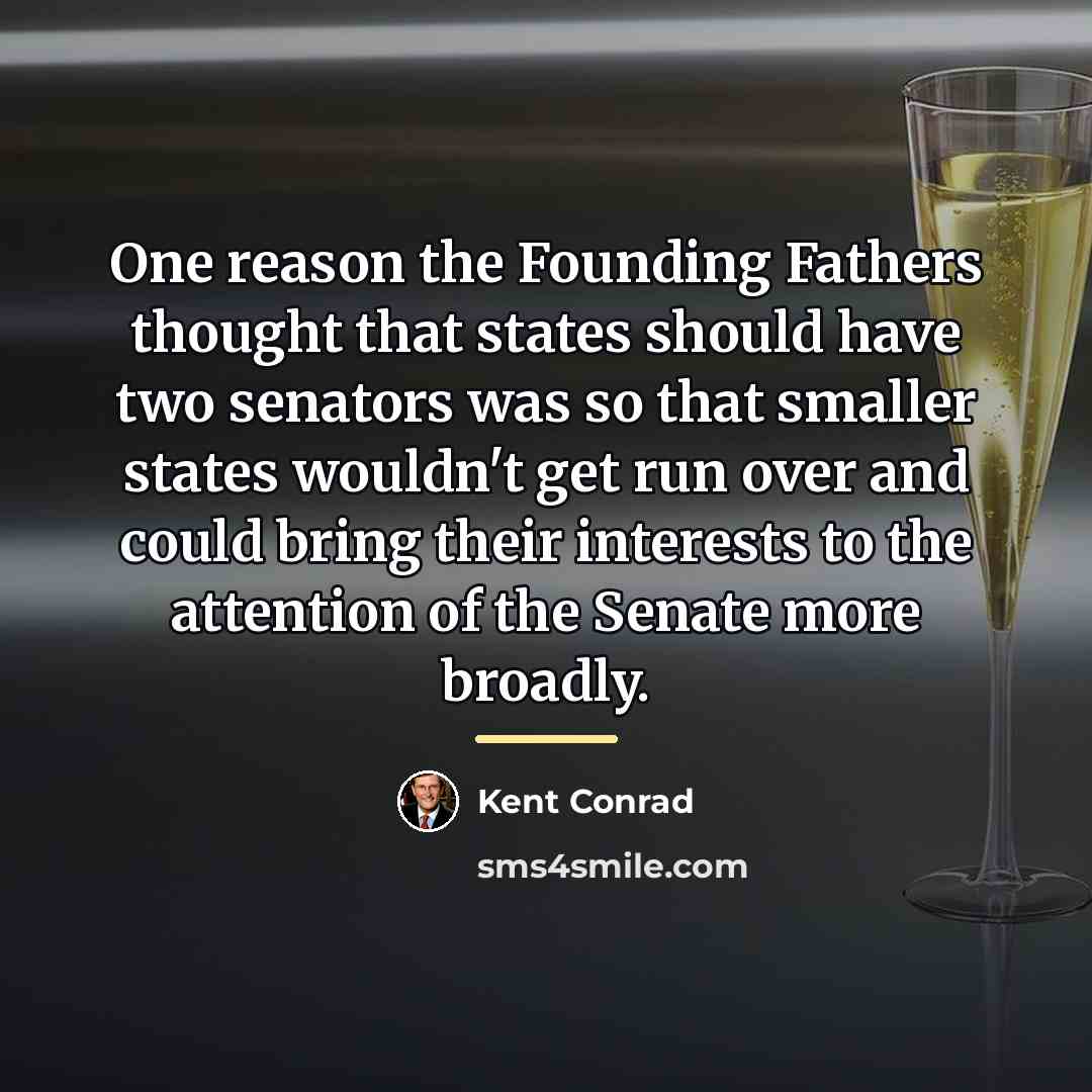“One reason the Founding Fathers thought that states should have…” quote by Kent Conrad