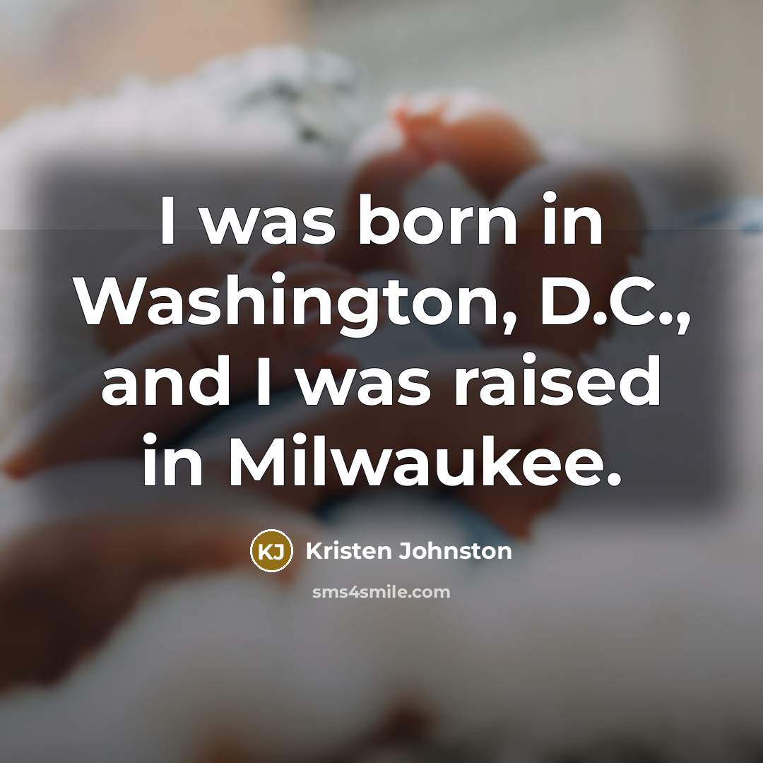 “I was born in Washington, D.C., and I was raised…” quote by Kristen Johnston