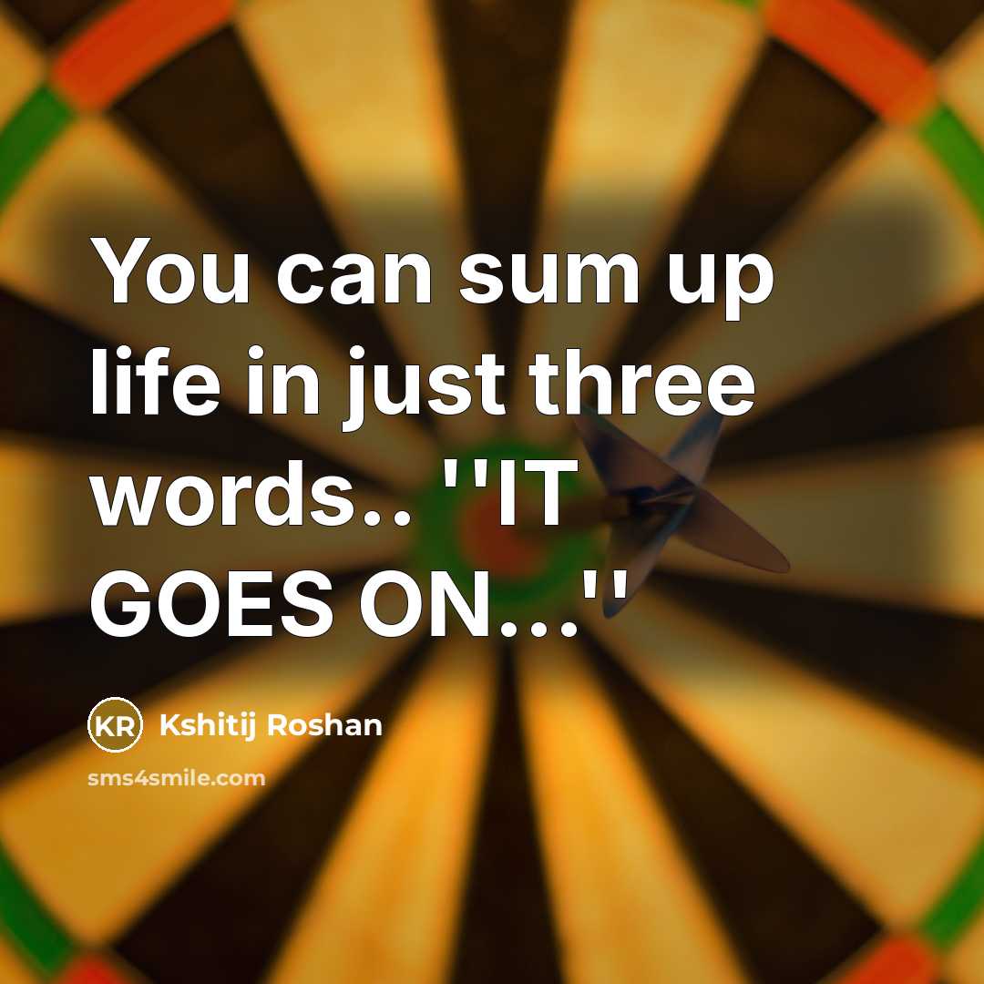“You can sum up life in just three words.. ''IT…” quote by Kshitij Roshan