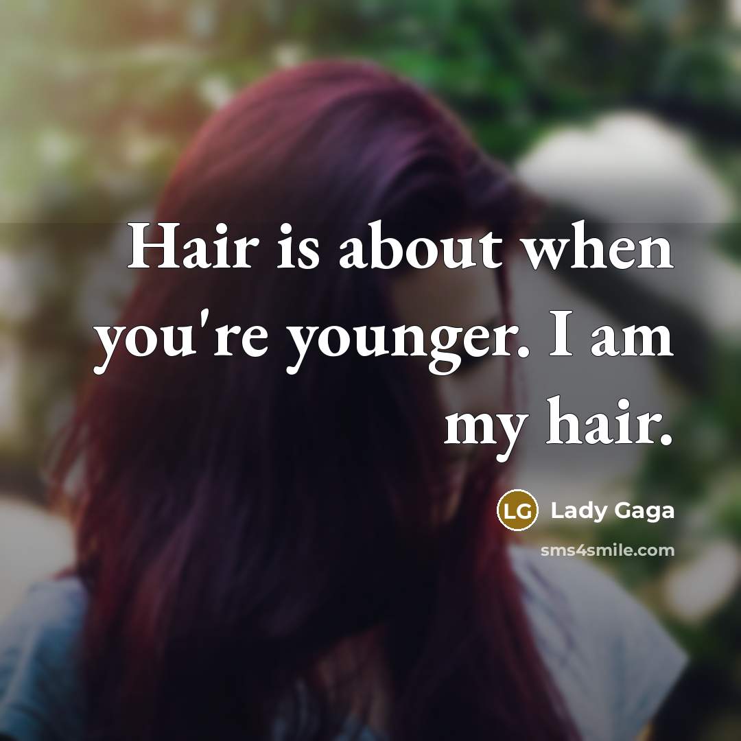 “Hair is about when you're younger. I am my hair.…” quote by Lady Gaga