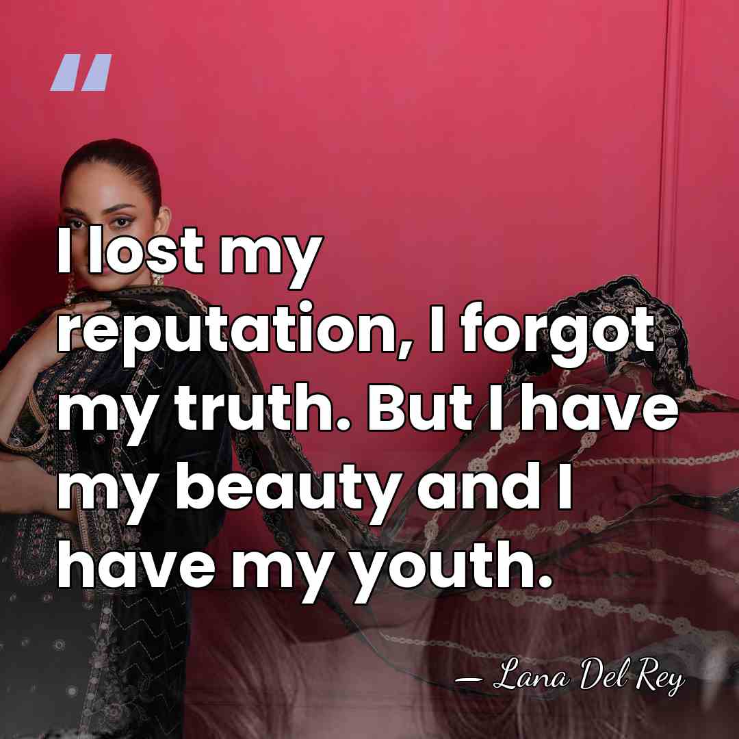 I lost my reputation, I forgot my truth. But I have my&hellip; - Lana Del Rey