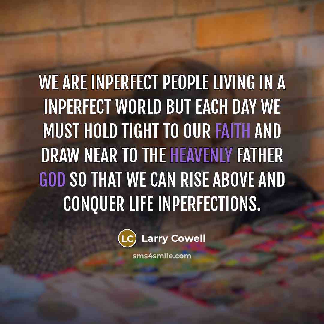 “We are inperfect people living in a inperfect world but…” quote by Larry Cowell