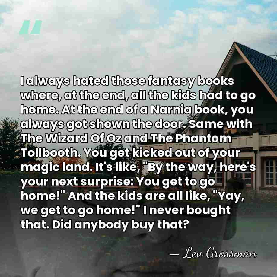I always hated those fantasy books where, at the end, all the&hellip; - Lev Grossman