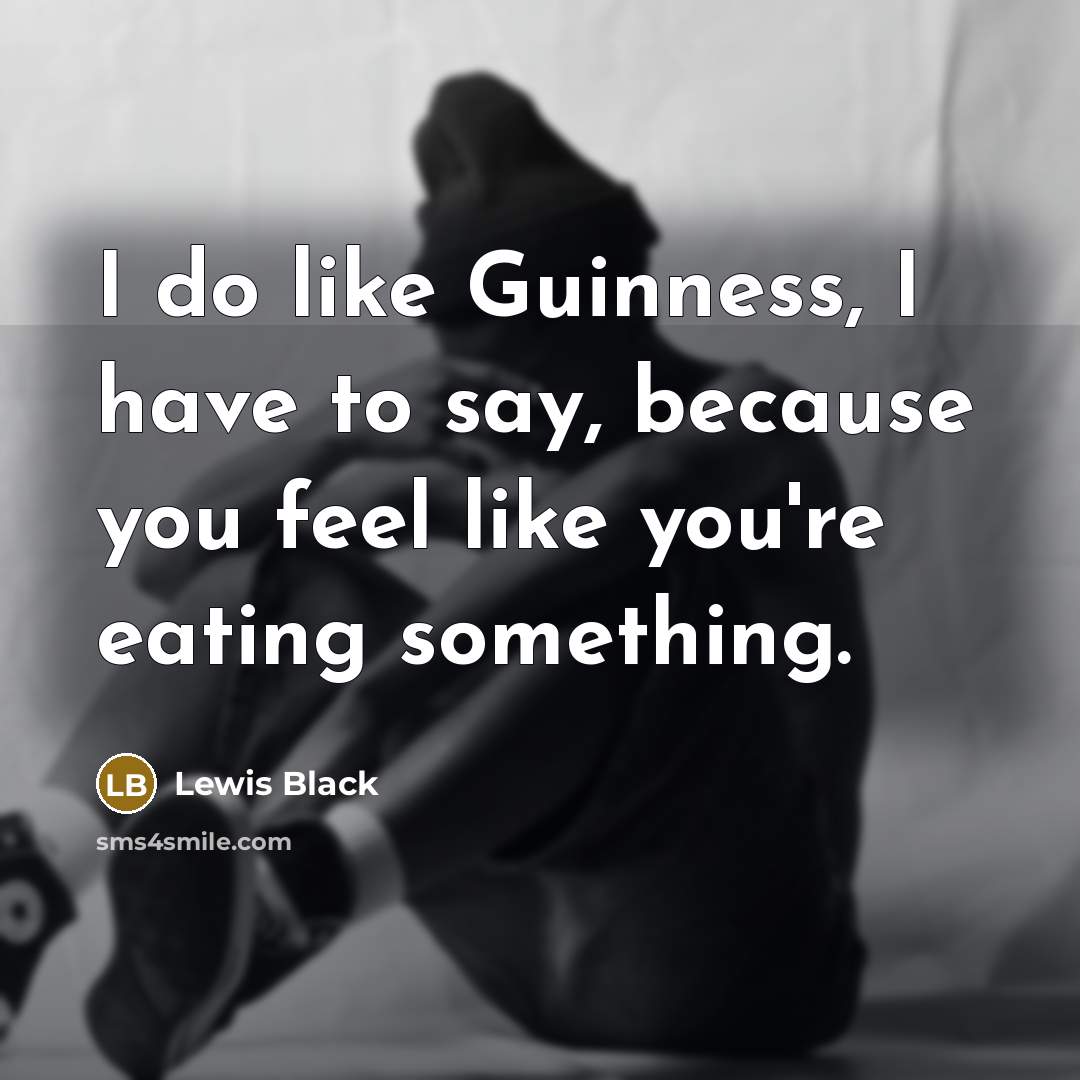 “I do like Guinness, I have to say, because you…” quote by Lewis Black