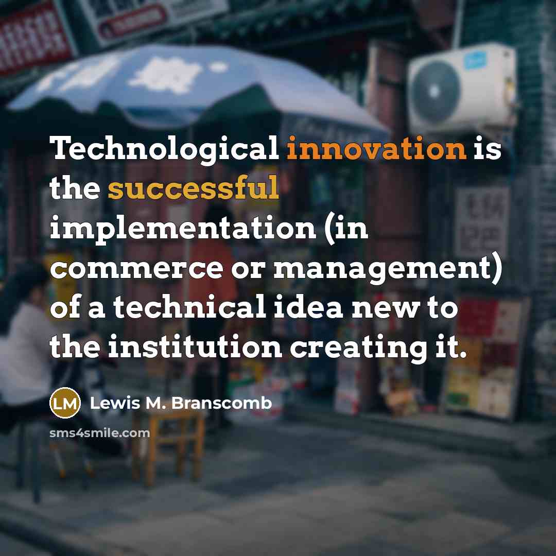 “Technological innovation is the successful implementation (in commerce or management)…” quote by Lewis M. Branscomb