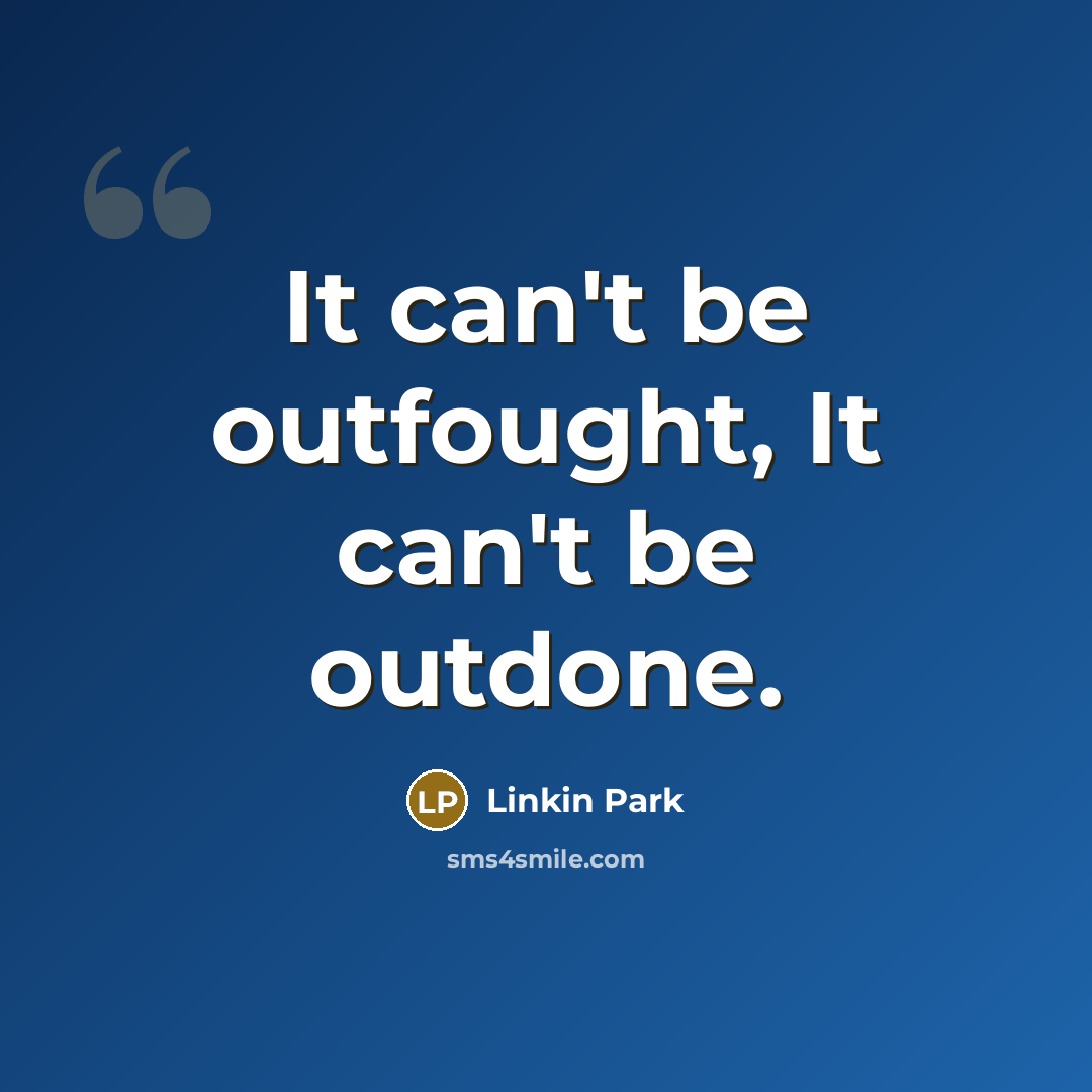 “It can't be outfought, It can't be outdone.…” quote by Linkin Park