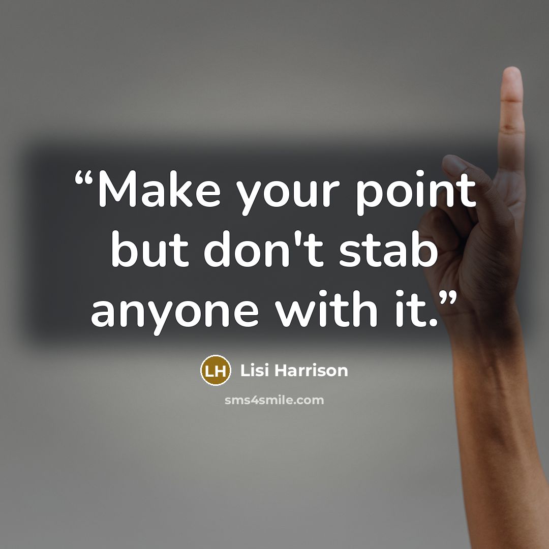 “Make your point but don't stab anyone with it.” quote by Lisi Harrison