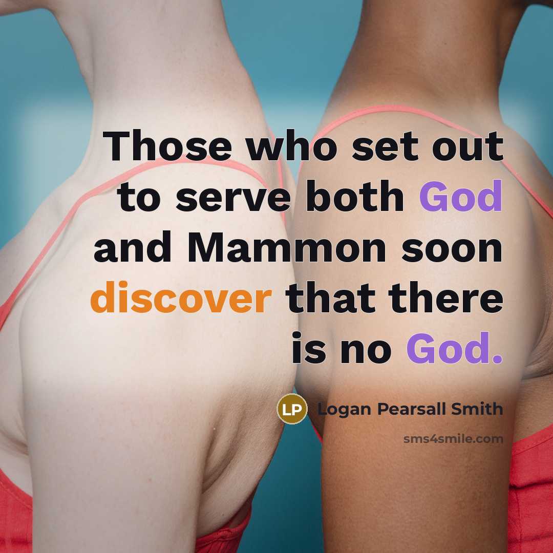 “Those who set out to serve both God and Mammon…” quote by Logan Pearsall Smith