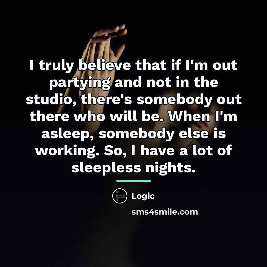 “I truly believe that if I'm out partying and not…” quote by Logic