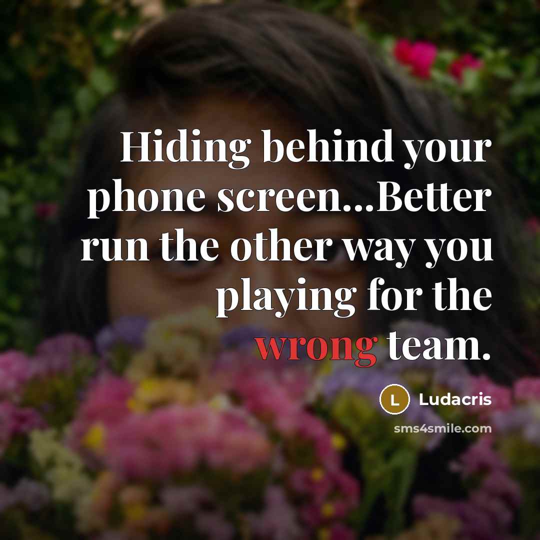 “Hiding behind your phone screen...Better run the other way you…” quote by Ludacris