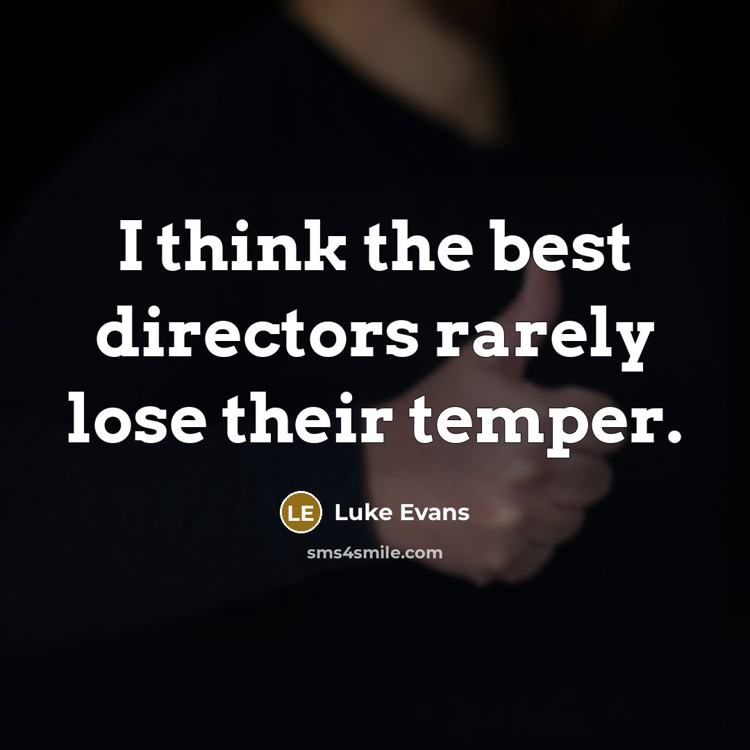 “I think the best directors rarely lose their temper.…” quote by Luke Evans