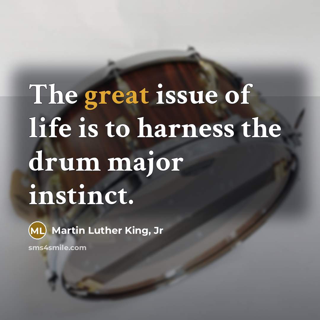 “The great issue of life is to harness the drum…” quote by Martin Luther King, Jr