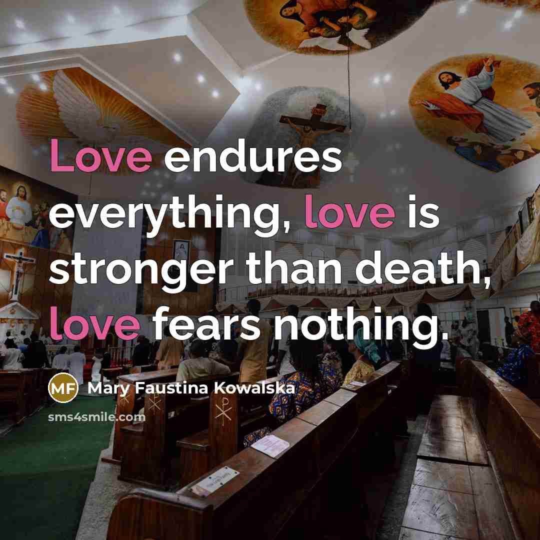 “Love endures everything, love is stronger than death, love fears…” quote by Mary Faustina Kowalska